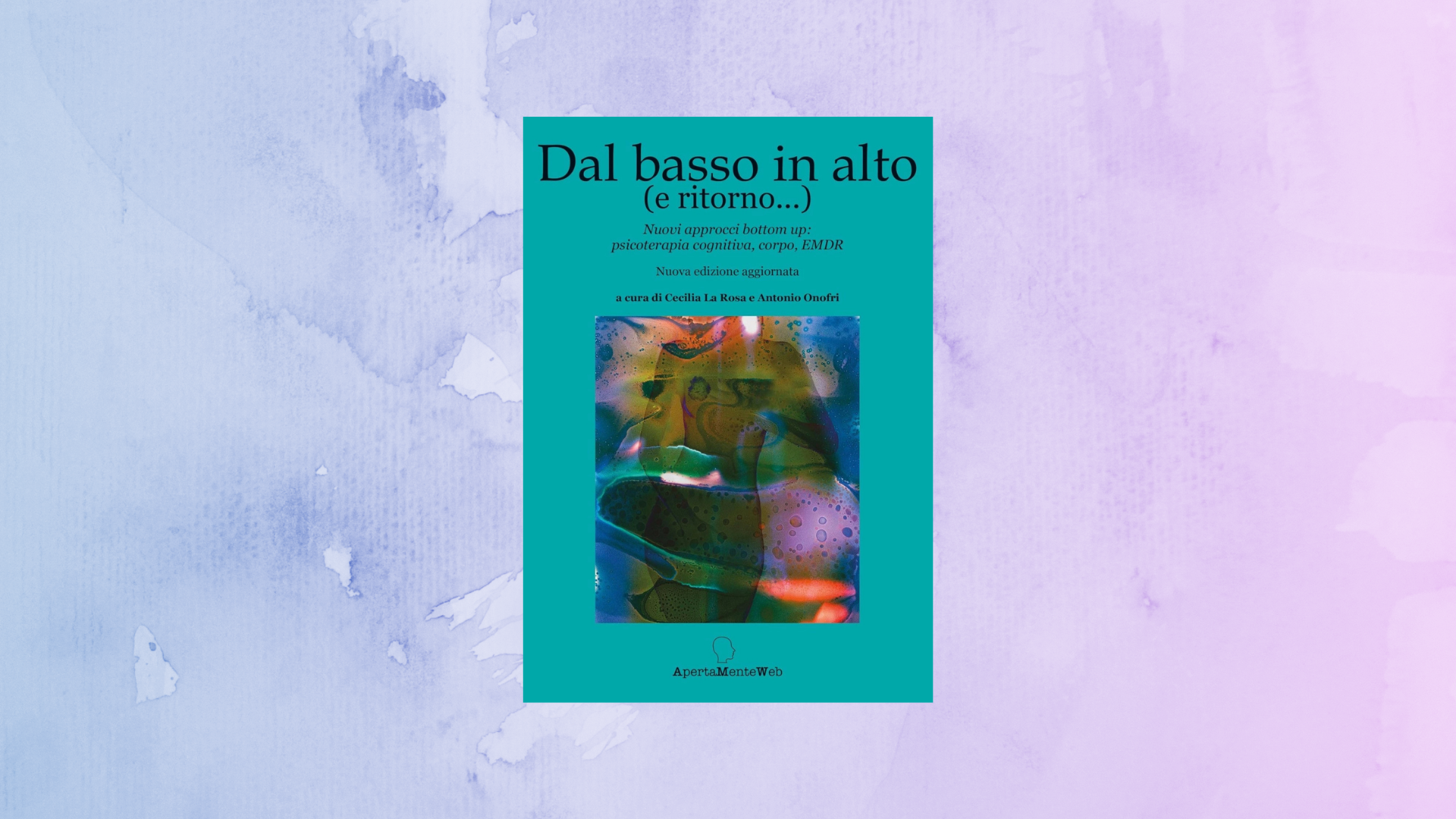 DAL BASSO IN ALTO... (E RITORNO). NUOVI APPROCCI BOTTOM UP: PSICOTERAPIA COGNITIVA, CORPO, EMDR - NUOVA EDIZIONE