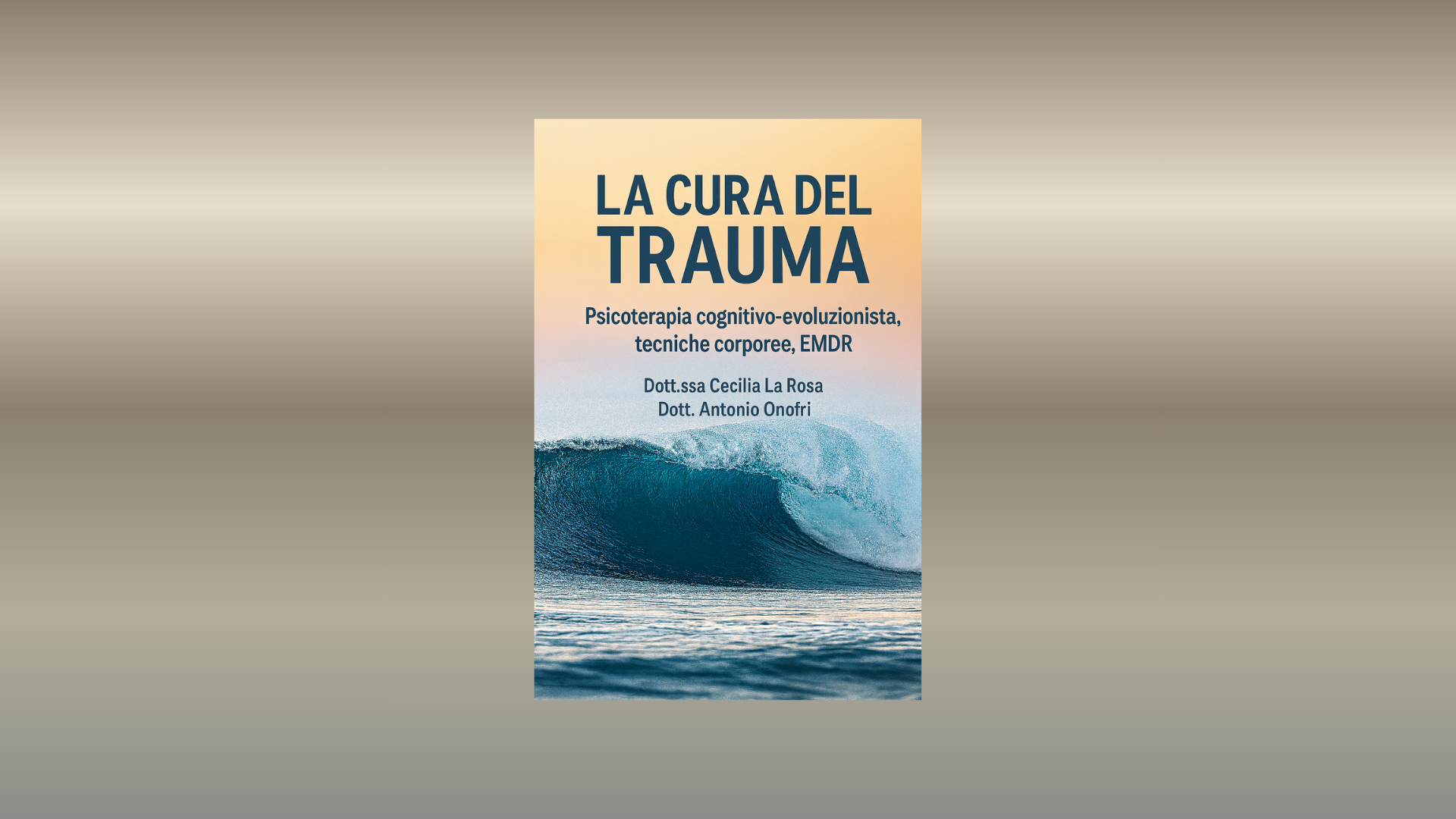 LA CURA DEL TRAUMA: PSICOTERAPIA COGNITIVO-EVOLUZIONISTA, TECNICHE CORPOREE ED EMDR