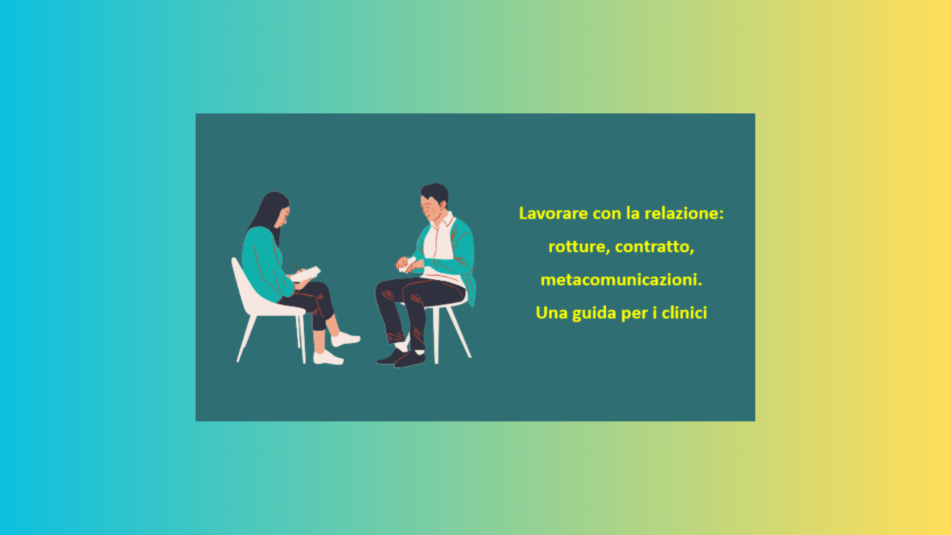 LAVORARE CON LA RELAZIONE: ROTTURE, CONTRATTO, METACOMUNICAZIONI. UNA GUIDA PER I CLINICI
